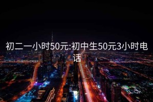 初二一小时50元:初中生50元3小时电话