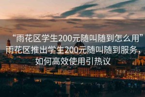 “雨花区学生200元随叫随到怎么用”雨花区推出学生200元随叫随到服务，如何高效使用引热议