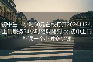 初中生一小时50元在线打开20241124.上门服务24小时随叫随到.cc:初中上门补课一个小时多少钱