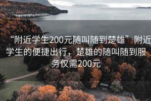 “附近学生200元随叫随到楚雄”附近学生的便捷出行，楚雄的随叫随到服务仅需200元