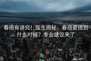 春捂有讲究！医生揭秘，春捂要捂到什么时候？专业建议来了