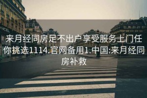 来月经同房足不出户享受服务上门任你挑选1114.官网备用1.中国:来月经同房补救