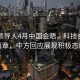 中美领导人4月中国会晤，科技合作新篇章，中方回应展现积极态度