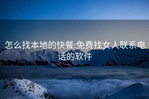 怎么找本地的快餐:免费找女人联系电话的软件