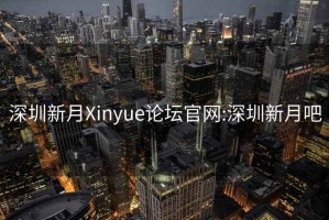 深圳新月Xinyue论坛官网:深圳新月吧