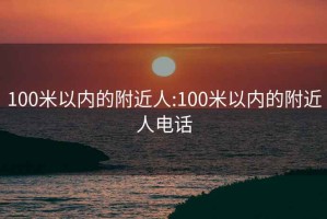 100米以内的附近人:100米以内的附近人电话