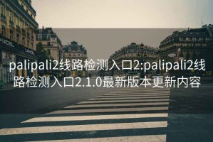 palipali2线路检测入口2:palipali2线路检测入口2.1.0最新版本更新内容