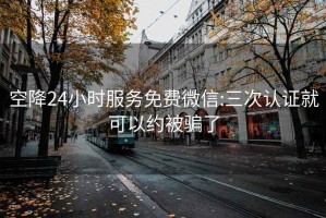 空降24小时服务免费微信:三次认证就可以约被骗了