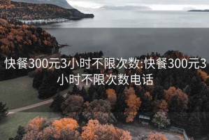 快餐300元3小时不限次数:快餐300元3小时不限次数电话