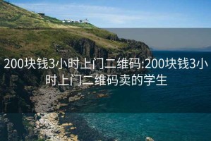 200块钱3小时上门二维码:200块钱3小时上门二维码卖的学生