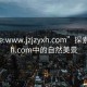 “site:www.jzjzyxh.com”探索jzjzyxh.com中的自然美景