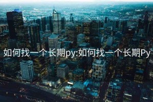 如何找一个长期py:如何找一个长期Py