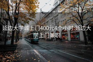 延边大学城上门400元4个小时:延边大学上门兼职