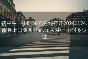 初中生一小时50元在线打开20241124.服务上门随叫随到.cc:初中一小时多少钱