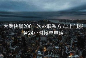 大朗快餐200一次vx联系方式:上门服务24小时接单电话