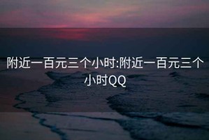 附近一百元三个小时:附近一百元三个小时QQ