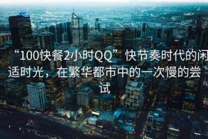 “100快餐2小时QQ”快节奏时代的闲适时光，在繁华都市中的一次慢的尝试