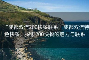 “成都双流200快餐联系”成都双流特色快餐，探索200快餐的魅力与联系