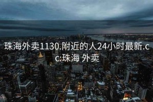 珠海外卖1130.附近的人24小时最新.cc:珠海 外卖