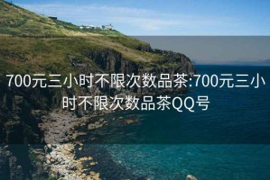 700元三小时不限次数品茶:700元三小时不限次数品茶QQ号