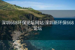 深圳668环保论坛网站:深圳新环保668论坛