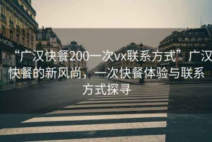 “广汉快餐200一次vx联系方式”广汉快餐的新风尚，一次快餐体验与联系方式探寻