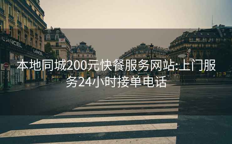 本地同城200元快餐服务网站:上门服务24小时接单电话