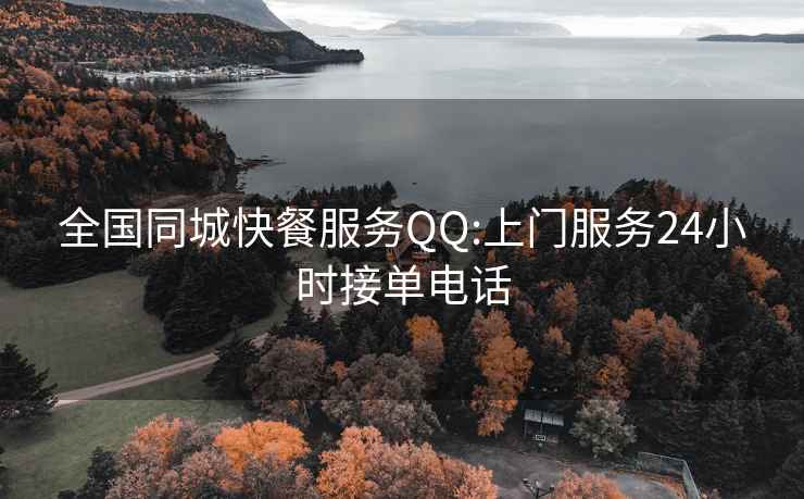 全国同城快餐服务QQ:上门服务24小时接单电话