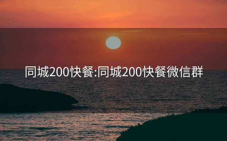 同城200快餐:同城200快餐微信群