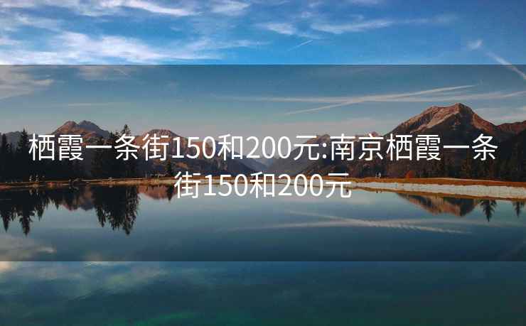 栖霞一条街150和200元:南京栖霞一条街150和200元