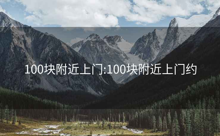 100块附近上门:100块附近上门约