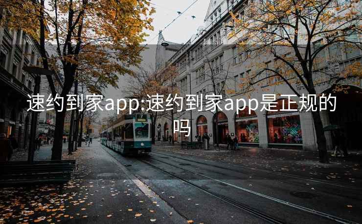 速约到家app:速约到家app是正规的吗