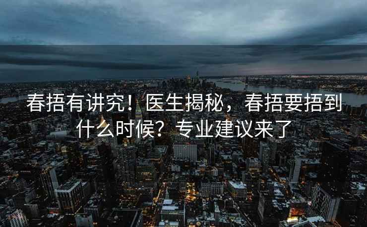 春捂有讲究！医生揭秘，春捂要捂到什么时候？专业建议来了