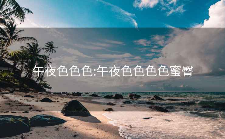 午夜色色色:午夜色色色色蜜臀