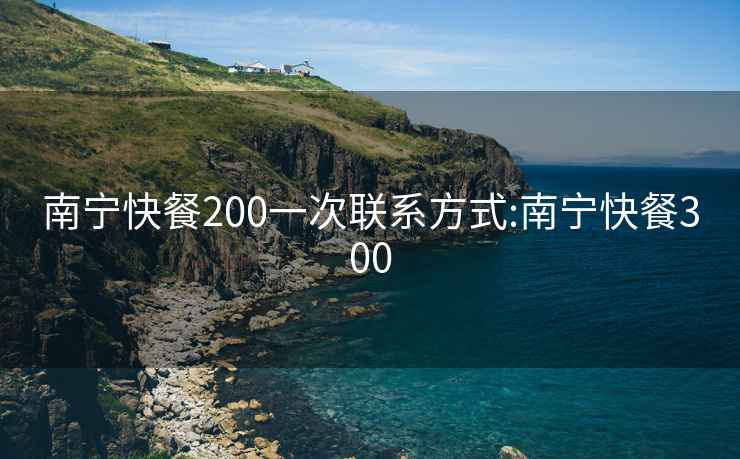 南宁快餐200一次联系方式:南宁快餐300