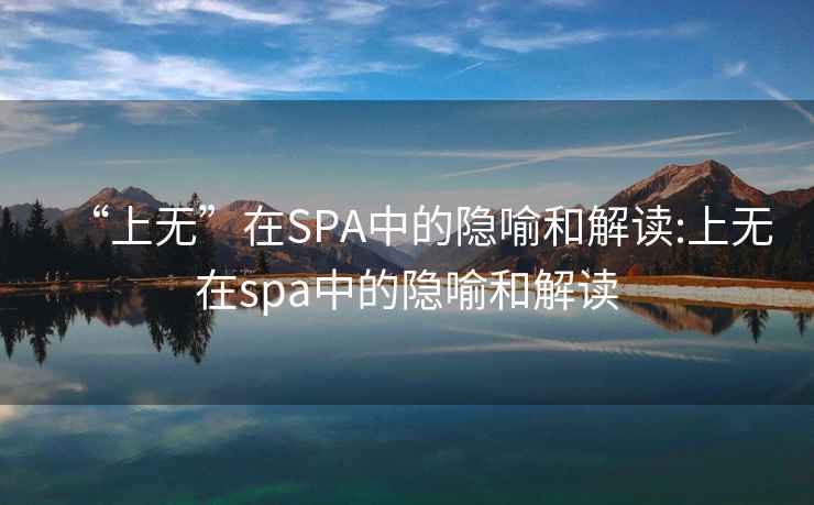 “上无”在SPA中的隐喻和解读:上无在spa中的隐喻和解读