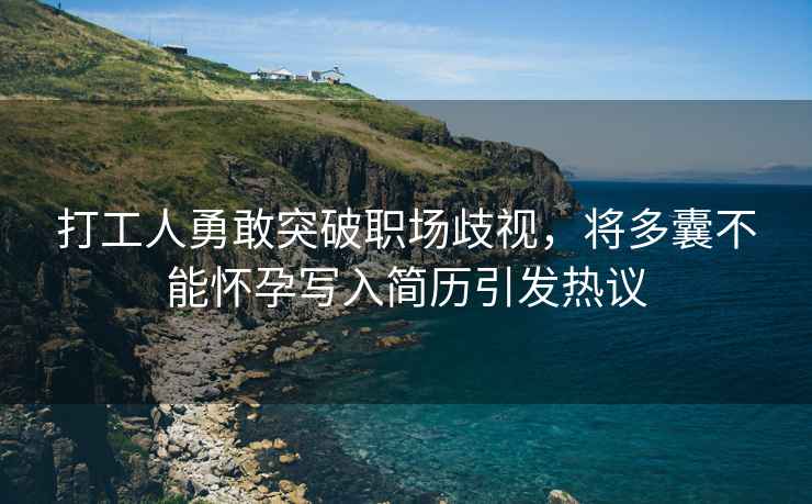 打工人勇敢突破职场歧视，将多囊不能怀孕写入简历引发热议