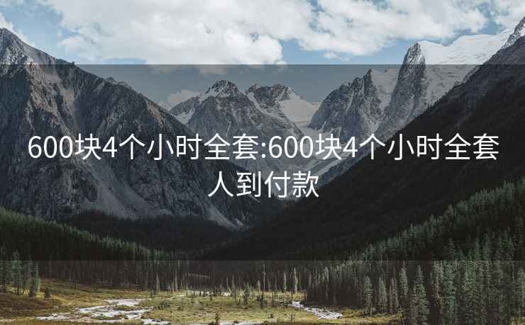 600块4个小时全套:600块4个小时全套人到付款