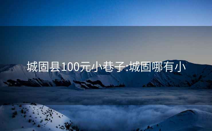 城固县100元小巷子:城固哪有小