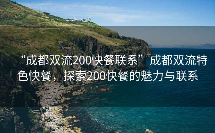 “成都双流200快餐联系”成都双流特色快餐，探索200快餐的魅力与联系